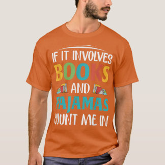 If It Involves Books and Pajamas, Book Lover  T-shirt
