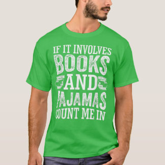 If It Involves Books and Pajamas Count Me In Book  T-shirt
