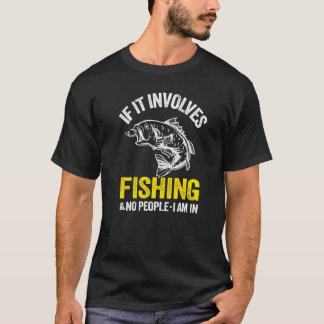 If It Involves Fishing & No People I Am In Fisherm T-shirt