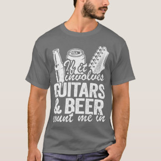 If It Involves Guitars & Beer Count Me In Guitaris T-shirt
