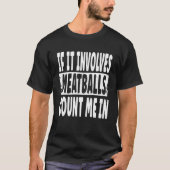 If It Involves Meatballs Count Me In  Fun Meatball T-shirt (Voorkant)