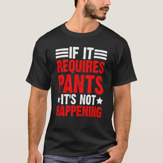 If It Requires Pants It's Not Happening T-shirt (Voorkant)
