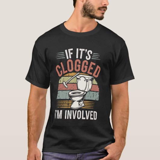 If It's Clogged I'm Involved T-shirt (Voorkant)