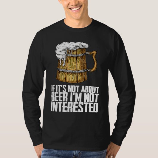If its not about beer im not interested t-shirt (Voorkant)