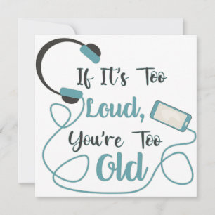 If it's too loud, you're too old music funny quote bedankkaart