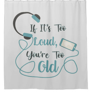 If it's too loud, you're too old music funny quote douchegordijn