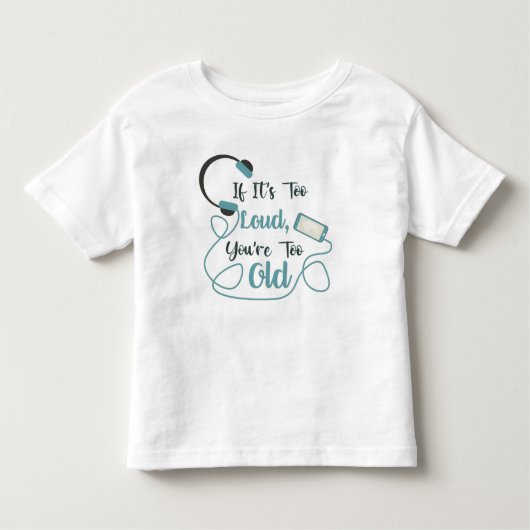 If it's too loud, you're too old music funny quote kinder shirts (Voorkant)