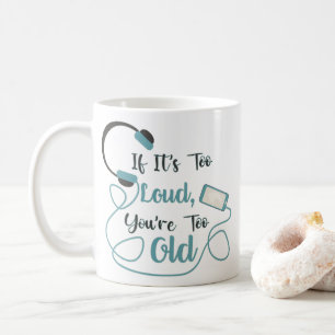 If it's too loud, you're too old music funny quote koffiemok