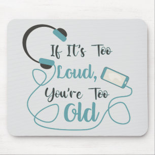If it's too loud, you're too old music funny quote muismat