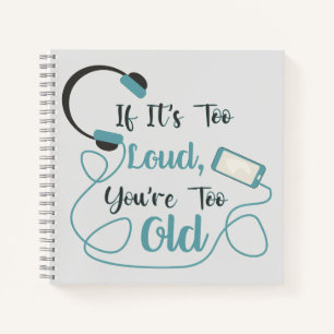 If it's too loud, you're too old music funny quote notitieboek