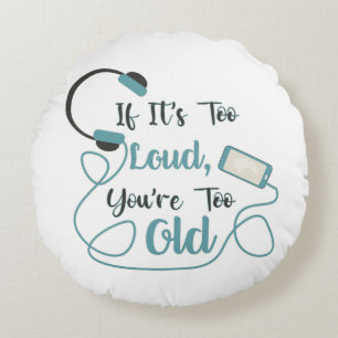 If it's too loud, you're too old music funny quote rond kussen
