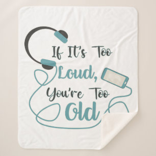 If it's too loud, you're too old music funny quote sherpa deken