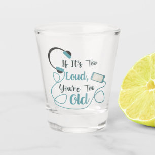 If it's too loud, you're too old music funny quote shot glas