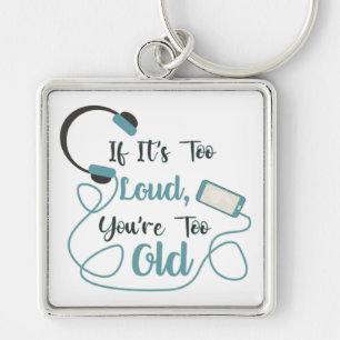 If it's too loud, you're too old music funny quote sleutelhanger