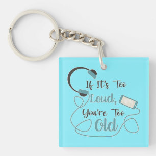 If it's too loud, you're too old music funny quote sleutelhanger