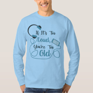 If it's too loud, you're too old music funny quote t-shirt