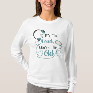 If it's too loud, you're too old music funny quote t-shirt