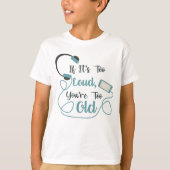 If it's too loud, you're too old music funny quote t-shirt (Voorkant)