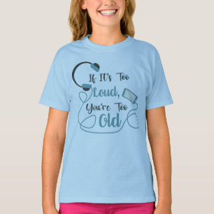 If it's too loud, you're too old music funny quote t-shirt