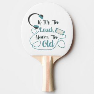If it's too loud, you're too old music funny quote tafeltennisbatje