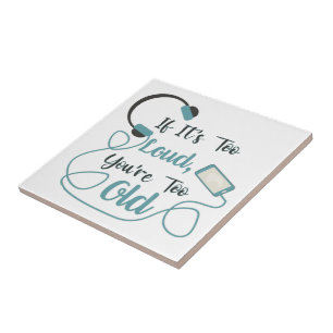 If it's too loud, you're too old music funny quote tegeltje