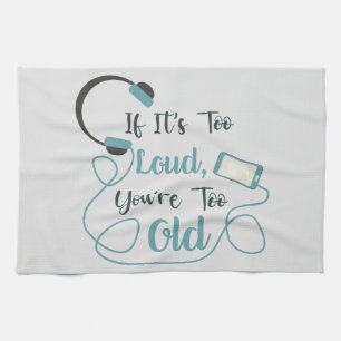 If it's too loud, you're too old music funny quote theedoek
