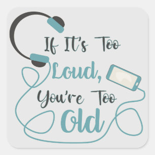 If it's too loud, you're too old music funny quote vierkante sticker