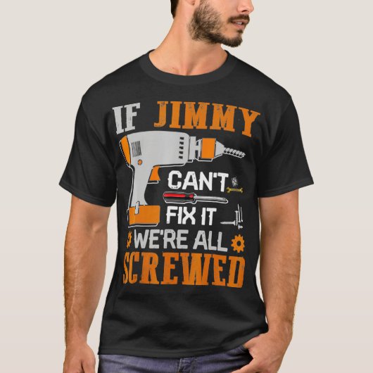 If JIMMY Cant Fix it Were All Screwed Gift T-shirt (Voorkant)