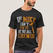 If Mike Can't Fix It We're All Screwed T-shirt (Voorkant)