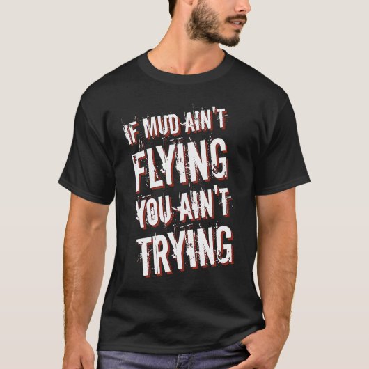If Mud Ain't Flying You Ain't Trying Dirt Bike  1 T-shirt (Voorkant)