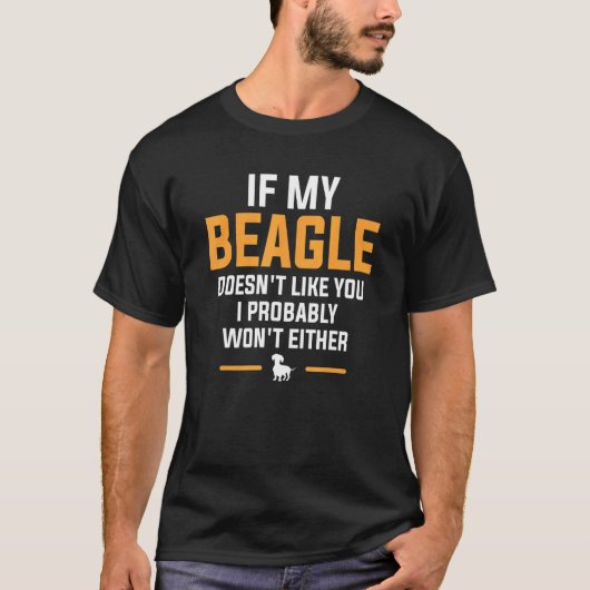 If My Beagle Doesn't Like You Probably Won't Eithe T-shirt (Voorkant)