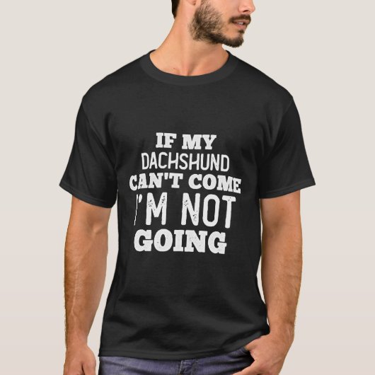 If My Dachshund Can’t Come I’m Out! B T-shirt (Voorkant)