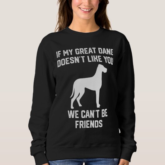 if my Great Dane doesn't like you we can't be frie Trui (Voorkant)