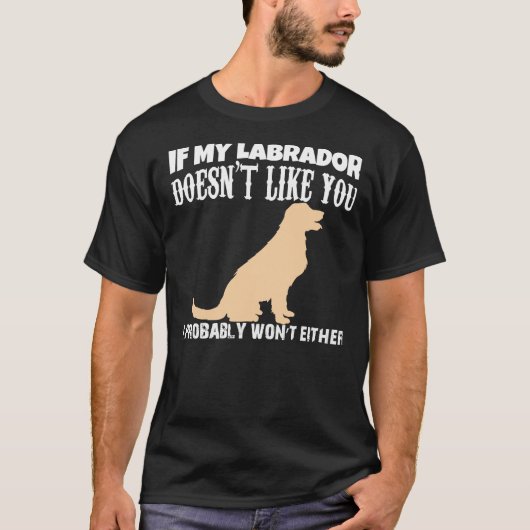 If My Labrador Doesn T Like You I Probably Wont Ei T-shirt (Voorkant)