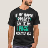 If My Mouth Doesn't Say It My Face Definitely Will T-shirt (Voorkant)