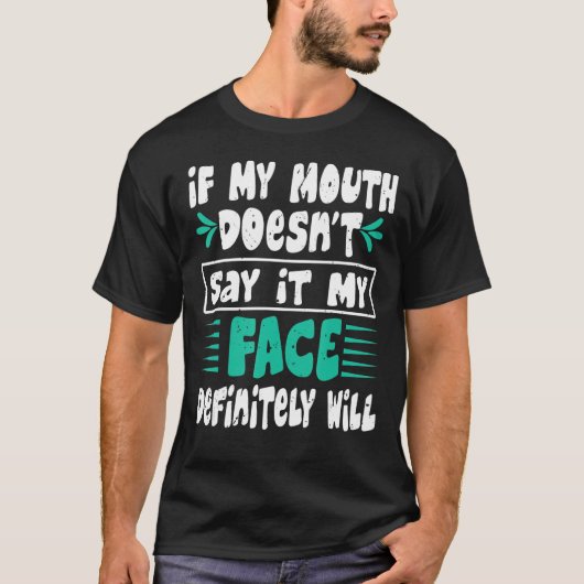 If My Mouth Doesn't Say It My Face Definitely Will T-shirt (Voorkant)