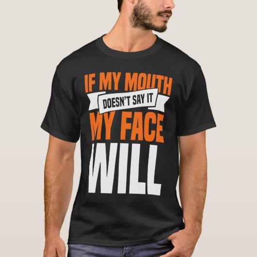 If My Mouth Doesnu2019t Say It My Face Will  1 T-shirt (Voorkant)
