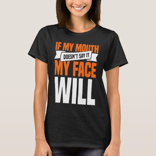 If My Mouth Doesnu2019t Say It My Face Will  1 T-shirt (Voorkant)