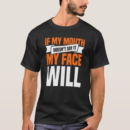 If My Mouth Doesnu2019t Say It My Face Will  3 T-shirt (Voorkant)