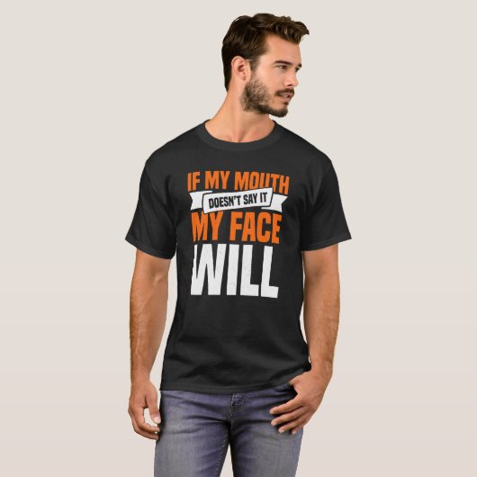 If My Mouth Doesnu2019t Say It My Face Will  3 T-shirt (Voorkant volledig)