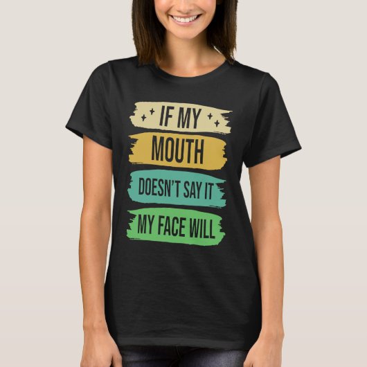 If My Mouth Doesnu2019t Say It My Face Will  4 T-shirt (Voorkant)