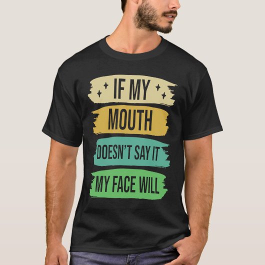 If My Mouth Doesnu2019t Say It My Face Will  4 T-shirt (Voorkant)
