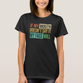 If My Mouth Doesnu2019t Say It My Face Will 6 T-shirt (Voorkant)