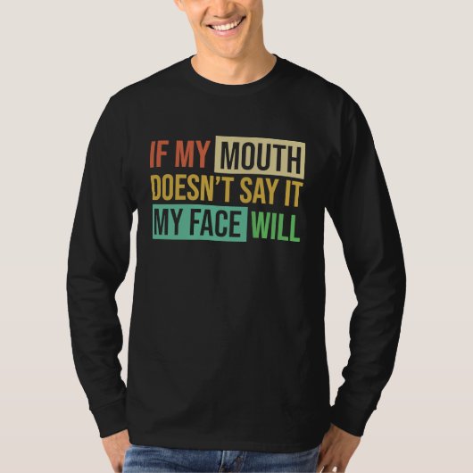 If My Mouth Doesnu2019t Say It My Face Will  6 T-shirt (Voorkant)