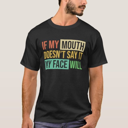 If My Mouth Doesnu2019t Say It My Face Will  6 T-shirt (Voorkant)