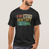 If My Mouth Doesnu2019t Say It My Face Will  6 T-shirt (Voorkant)