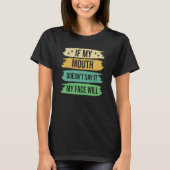 If My Mouth Doesnu2019t Say It My Face Will  9 T-shirt (Voorkant)