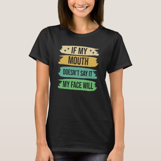 If My Mouth Doesnu2019t Say It My Face Will  9 T-shirt (Voorkant)