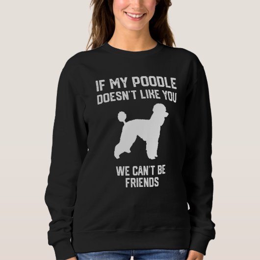 if my Poodle doesn't like you we can't be friends  Trui (Voorkant)