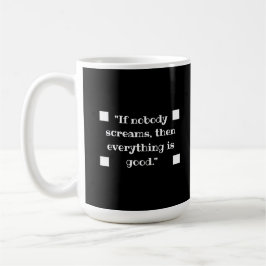 If nobody screams, then everything is good koffiemok